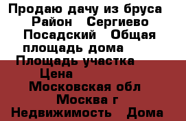 Продаю дачу из бруса › Район ­ Сергиево-Посадский › Общая площадь дома ­ 90 › Площадь участка ­ 6 › Цена ­ 1 550 000 - Московская обл., Москва г. Недвижимость » Дома, коттеджи, дачи продажа   . Московская обл.